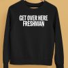 Get Over Here Freshman Shirt5