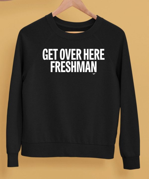 Get Over Here Freshman Shirt5