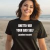 Ghetto Ver Your Bad Self Jasmine Crockrtt Shirt