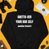 Ghetto Ver Your Bad Self Jasmine Crockrtt Shirt3