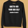 Ghetto Ver Your Bad Self Jasmine Crockrtt Shirt5