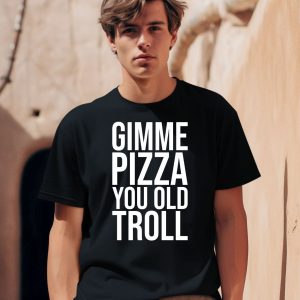 Gimme Pizza You Old Troll Shirt