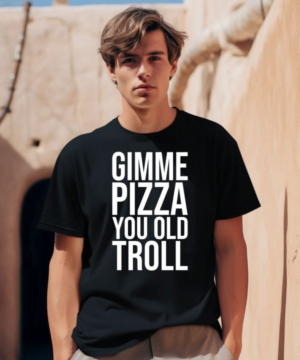 Gimme Pizza You Old Troll Shirt