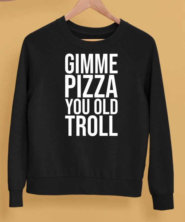 Gimme Pizza You Old Troll Shirt5