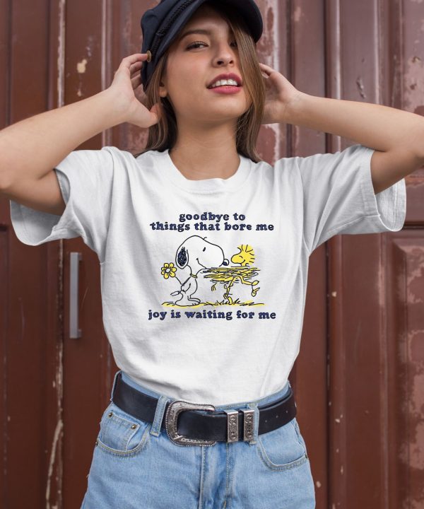 Goodbye To Things That Bore Me Joy Is Waiting For Me Shirt1