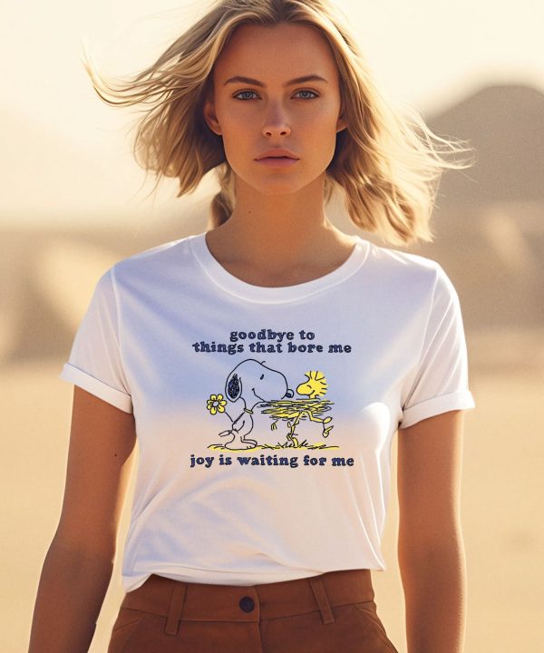 Goodbye To Things That Bore Me Joy Is Waiting For Me Shirt10