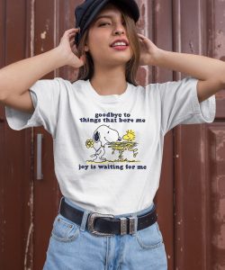 Goodbye To Things That Bore Me Joy Is Waiting For Me Shirt7
