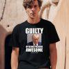 Guilty Of Being Fucking Awesome Shirt1