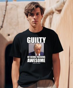 Guilty Of Being Fucking Awesome Shirt1