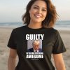 Guilty Of Being Fucking Awesome Shirt2