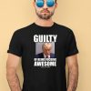 Guilty Of Being Fucking Awesome Shirt4