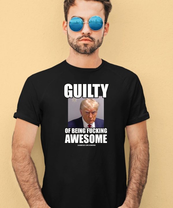 Guilty Of Being Fucking Awesome Shirt4