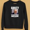 Guilty Of Being Fucking Awesome Shirt5