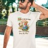 How I See The World After Everything Goes My Way Shirt5