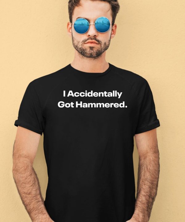 I Accidentally Got Hammered Shirt4