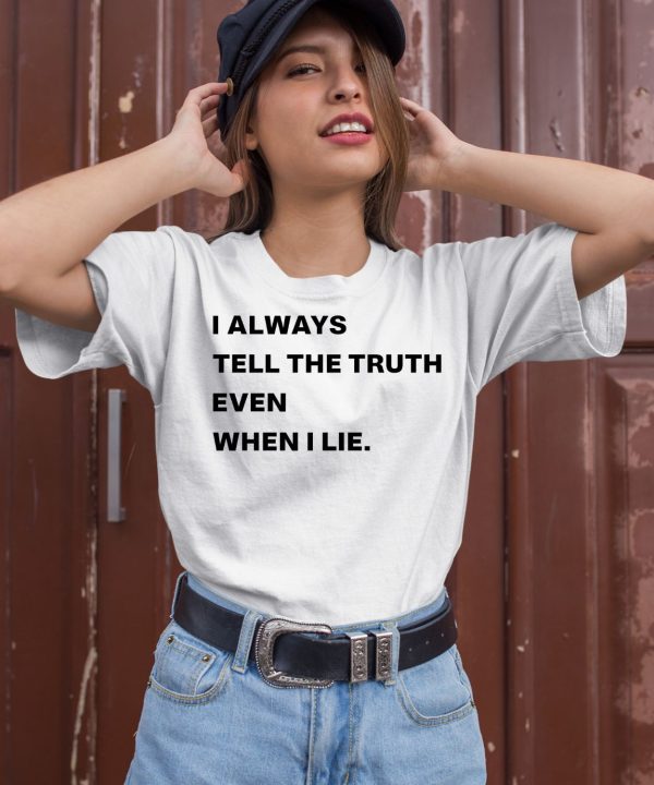 I Always Tell The Truth Even When I Lie Shirt