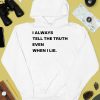 I Always Tell The Truth Even When I Lie Shirt2