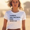 I Always Tell The Truth Even When I Lie Shirt3