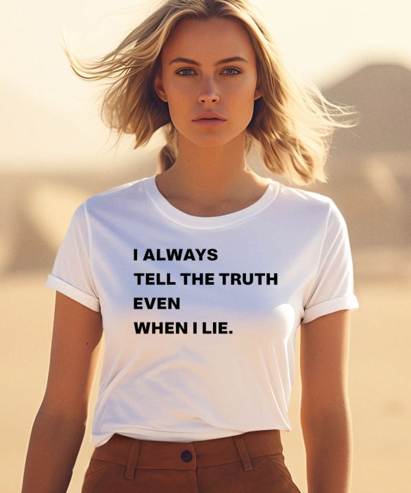 I Always Tell The Truth Even When I Lie Shirt3