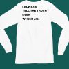 I Always Tell The Truth Even When I Lie Shirt4