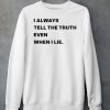 I Always Tell The Truth Even When I Lie Shirt6