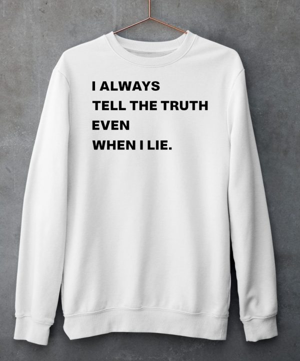 I Always Tell The Truth Even When I Lie Shirt6