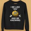 I Be Like Idk And Be Knowing Shirt5