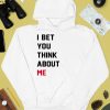 I Bet You Think About Me Shirt2