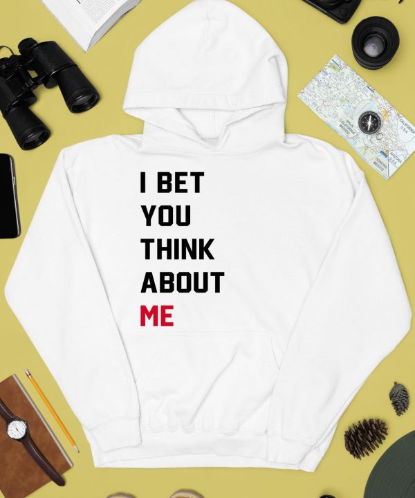 I Bet You Think About Me Shirt2