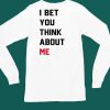 I Bet You Think About Me Shirt4