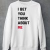 I Bet You Think About Me Shirt6