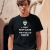 I Cant Keep Calm They Killed Fritz Shirt1