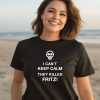 I Cant Keep Calm They Killed Fritz Shirt2