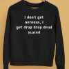 I Dont Get Nervous I Get Drop Dead Scared Shirt5