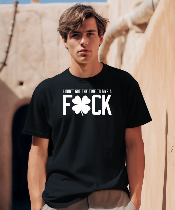 I Dont Got The Time To Give A Fuck Shirt