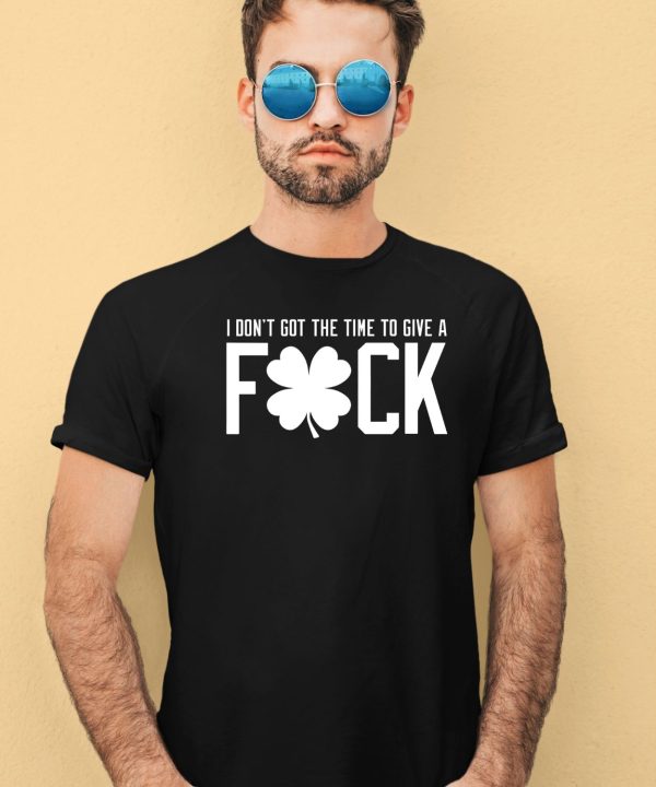 I Dont Got The Time To Give A Fuck Shirt4