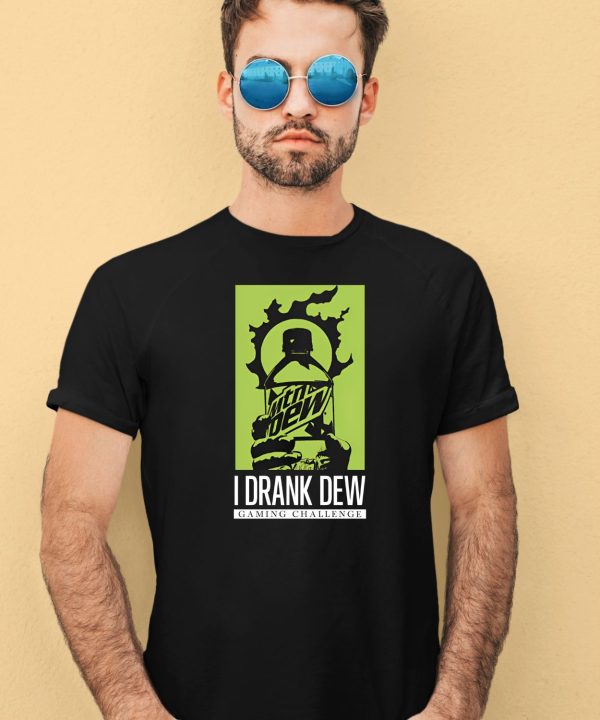 I Drank Dew Gaming Challenge Shirt4