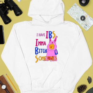 I Have Ibs Imma Bitch Sometimes Shirt