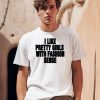 I Like Pretty Girls With Fashion Sense Shirt0