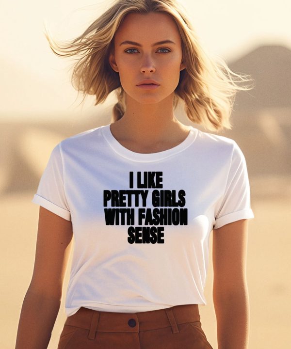 I Like Pretty Girls With Fashion Sense Shirt3