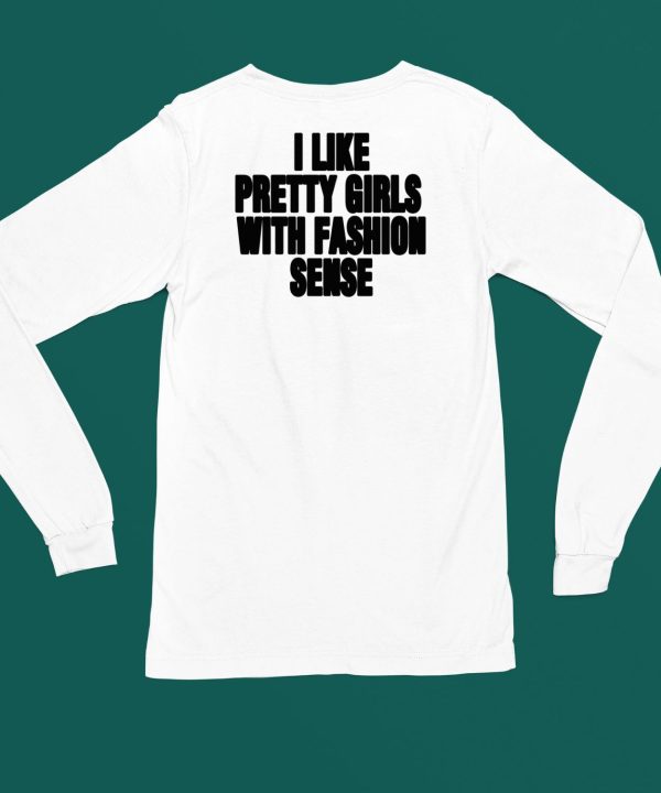 I Like Pretty Girls With Fashion Sense Shirt4