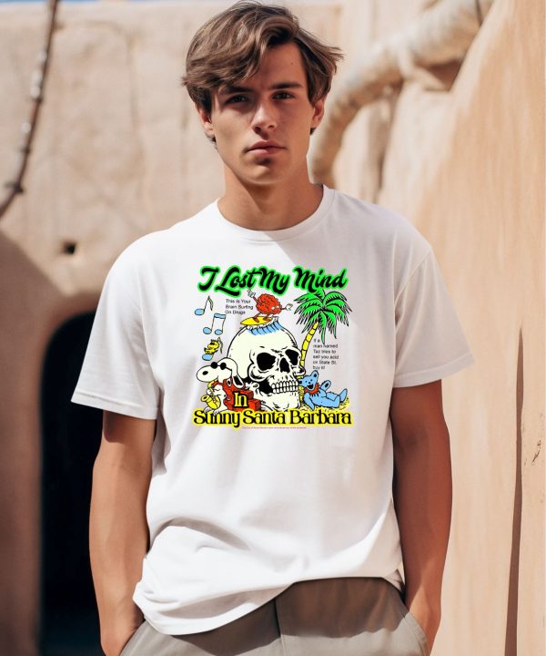 I Lost My Mind In Sunny Santa Barbara Shirt0