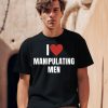 I Love Manipulating Men Shirt1