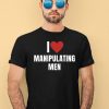 I Love Manipulating Men Shirt4