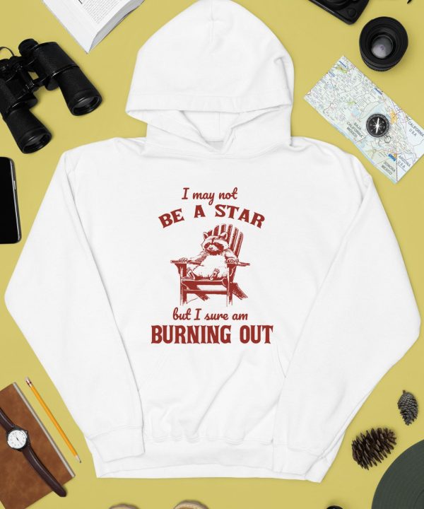 I May Not Be A Star But I Sure Am Burning Out Raccoon Shirt2