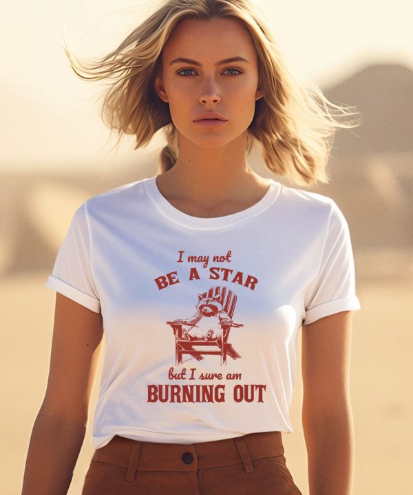 I May Not Be A Star But I Sure Am Burning Out Raccoon Shirt3