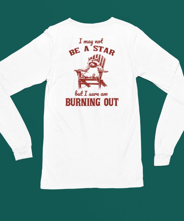 I May Not Be A Star But I Sure Am Burning Out Raccoon Shirt4