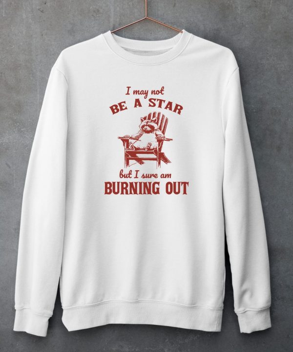 I May Not Be A Star But I Sure Am Burning Out Raccoon Shirt6