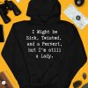 I Might Be Sick Twisted And A Pervert But Im Still A Lady Shirt3