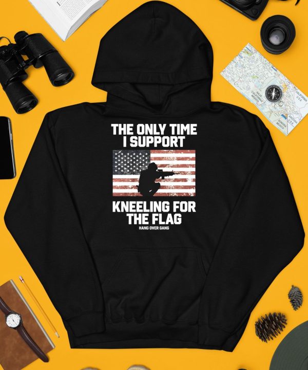 I Only Time I Support Kneeling For The Flag Shirt3